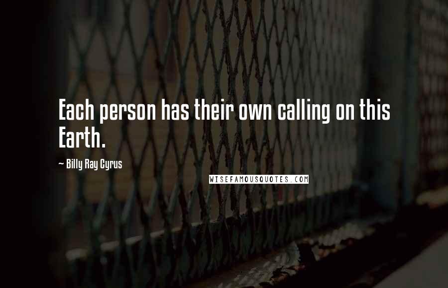 Billy Ray Cyrus Quotes: Each person has their own calling on this Earth.