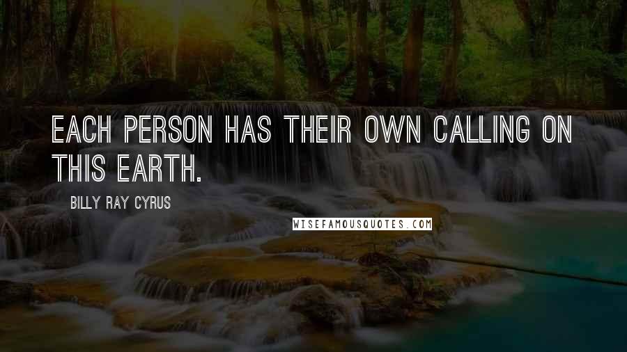 Billy Ray Cyrus Quotes: Each person has their own calling on this Earth.
