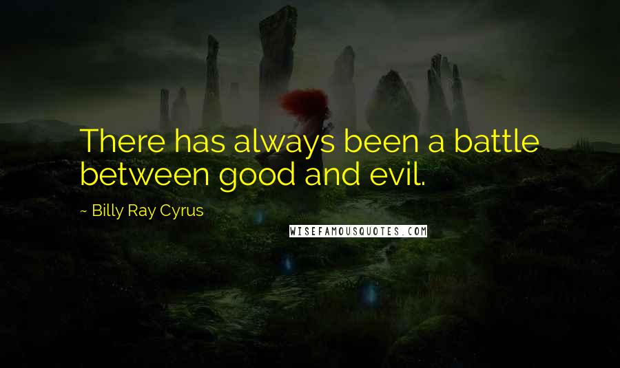 Billy Ray Cyrus Quotes: There has always been a battle between good and evil.