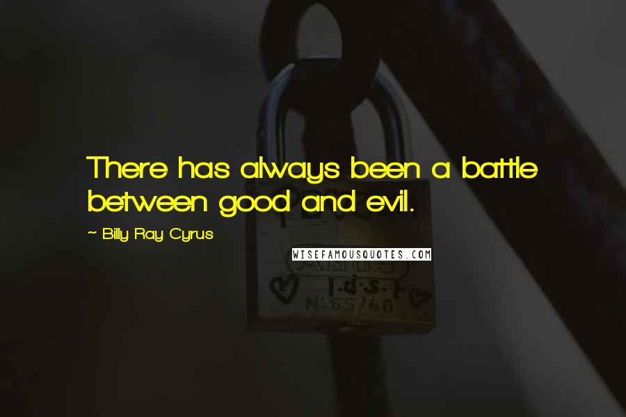 Billy Ray Cyrus Quotes: There has always been a battle between good and evil.