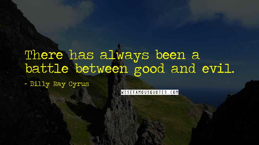 Billy Ray Cyrus Quotes: There has always been a battle between good and evil.