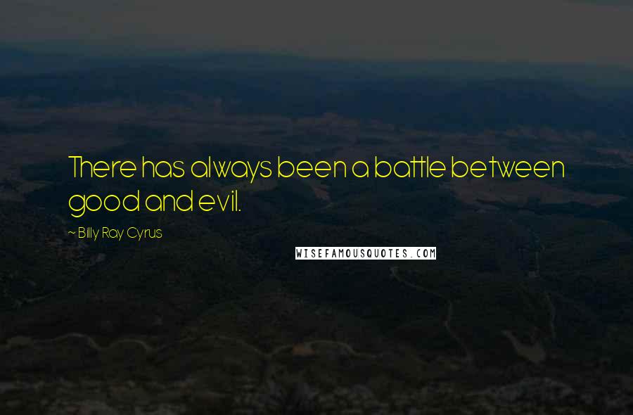 Billy Ray Cyrus Quotes: There has always been a battle between good and evil.