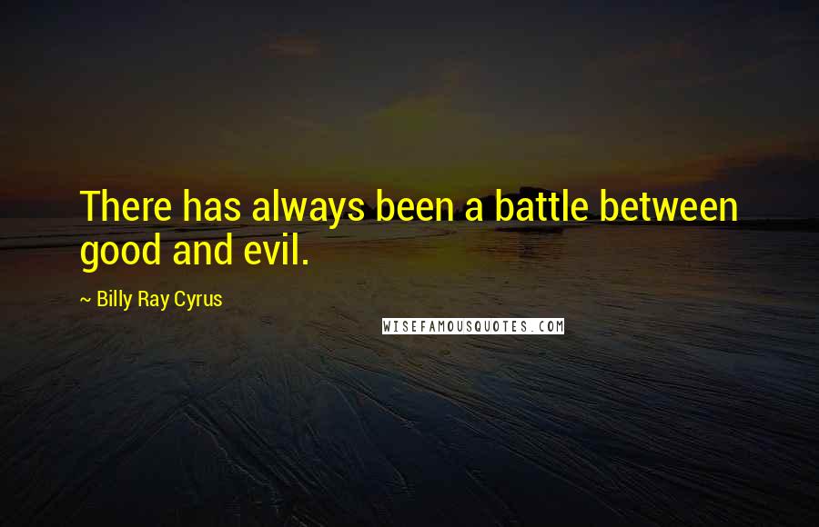 Billy Ray Cyrus Quotes: There has always been a battle between good and evil.