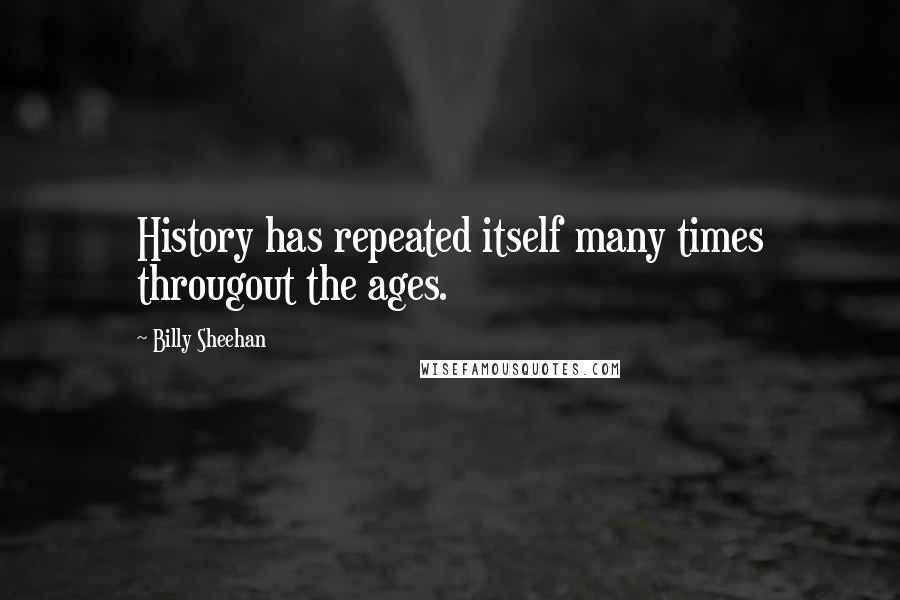 Billy Sheehan Quotes: History has repeated itself many times througout the ages.