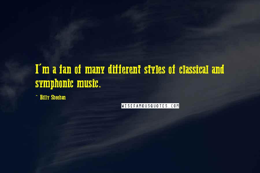 Billy Sheehan Quotes: I'm a fan of many different styles of classical and symphonic music.