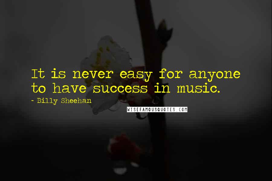 Billy Sheehan Quotes: It is never easy for anyone to have success in music.