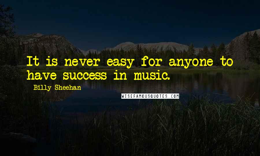 Billy Sheehan Quotes: It is never easy for anyone to have success in music.