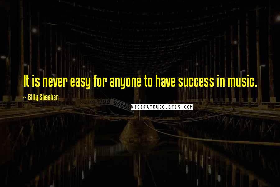 Billy Sheehan Quotes: It is never easy for anyone to have success in music.