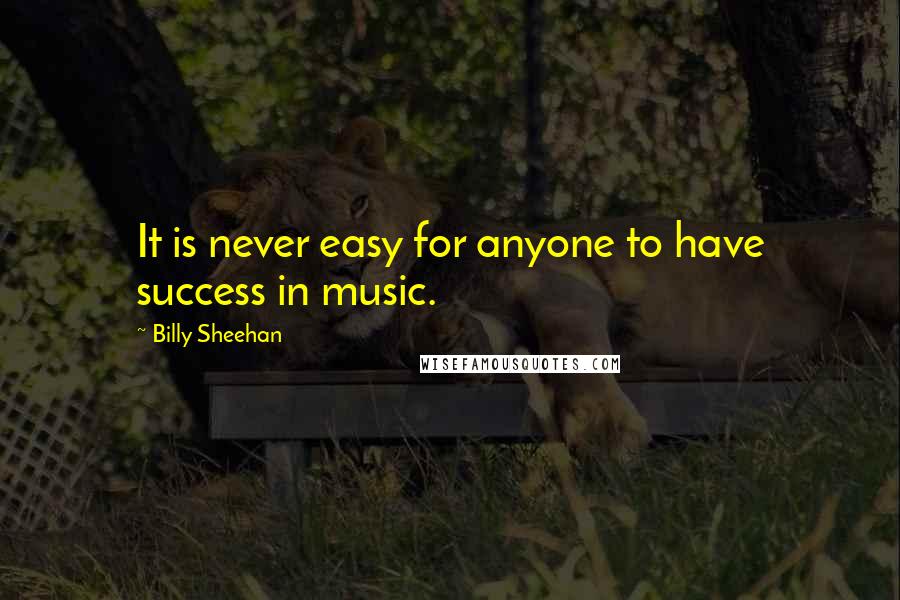 Billy Sheehan Quotes: It is never easy for anyone to have success in music.