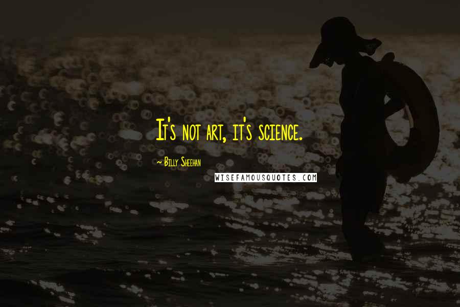 Billy Sheehan Quotes: It's not art, it's science.