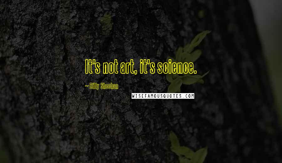 Billy Sheehan Quotes: It's not art, it's science.