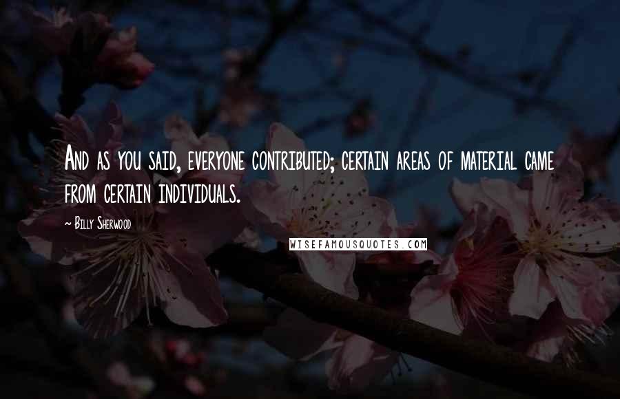 Billy Sherwood Quotes: And as you said, everyone contributed; certain areas of material came from certain individuals.