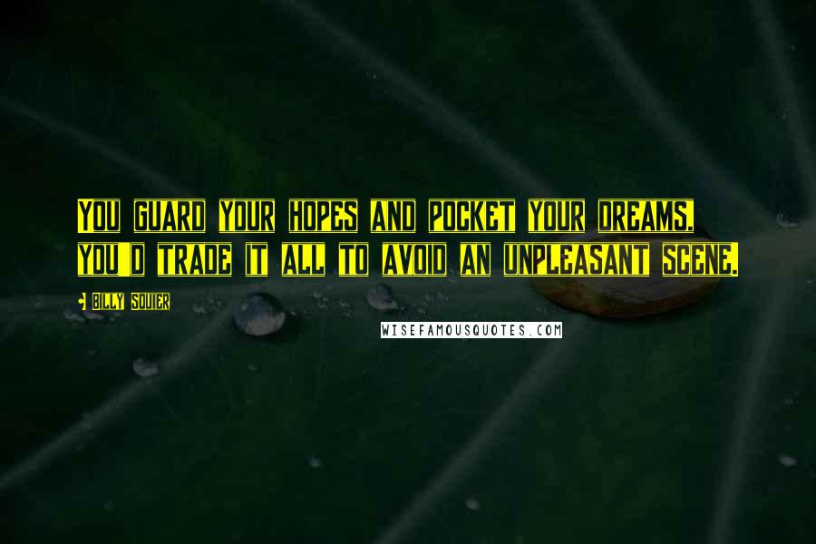 Billy Squier Quotes: You guard your hopes and pocket your dreams, you'd trade it all to avoid an unpleasant scene.