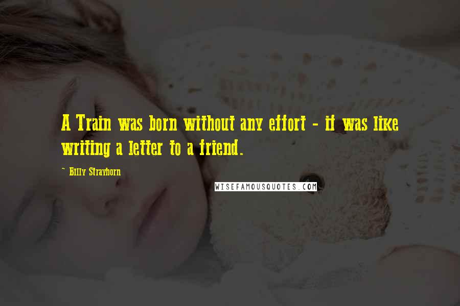 Billy Strayhorn Quotes: A Train was born without any effort - if was like writing a letter to a friend.