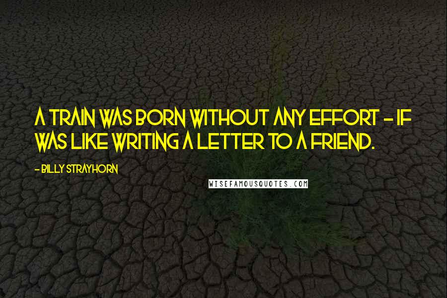 Billy Strayhorn Quotes: A Train was born without any effort - if was like writing a letter to a friend.