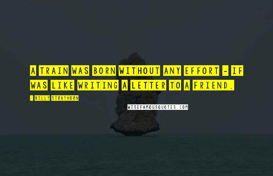 Billy Strayhorn Quotes: A Train was born without any effort - if was like writing a letter to a friend.