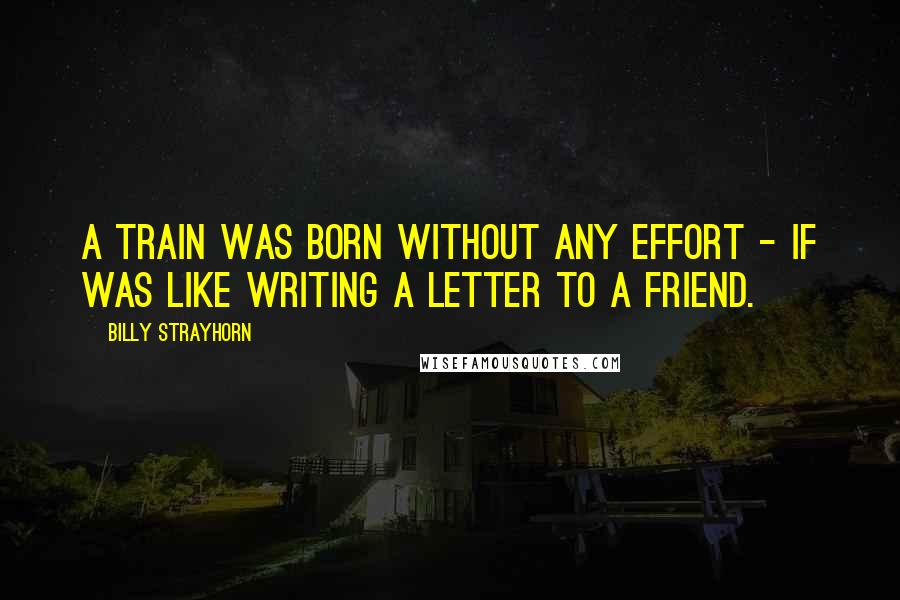 Billy Strayhorn Quotes: A Train was born without any effort - if was like writing a letter to a friend.