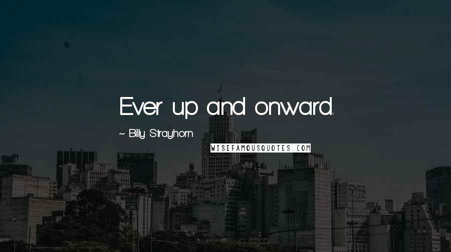 Billy Strayhorn Quotes: Ever up and onward.