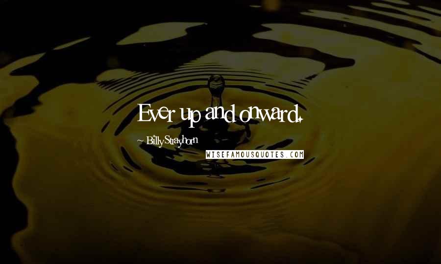Billy Strayhorn Quotes: Ever up and onward.