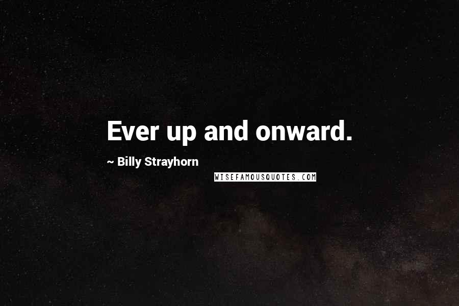 Billy Strayhorn Quotes: Ever up and onward.