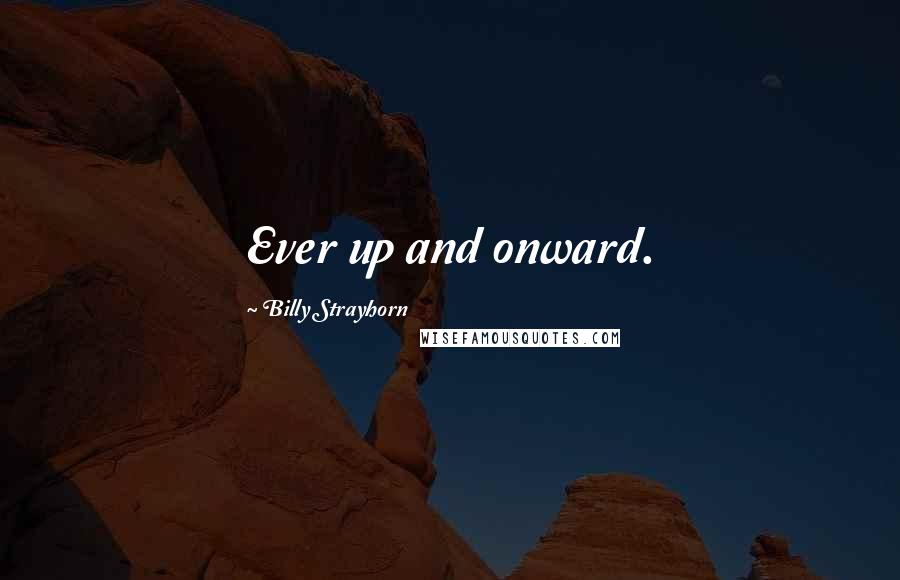 Billy Strayhorn Quotes: Ever up and onward.