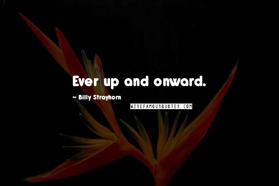 Billy Strayhorn Quotes: Ever up and onward.