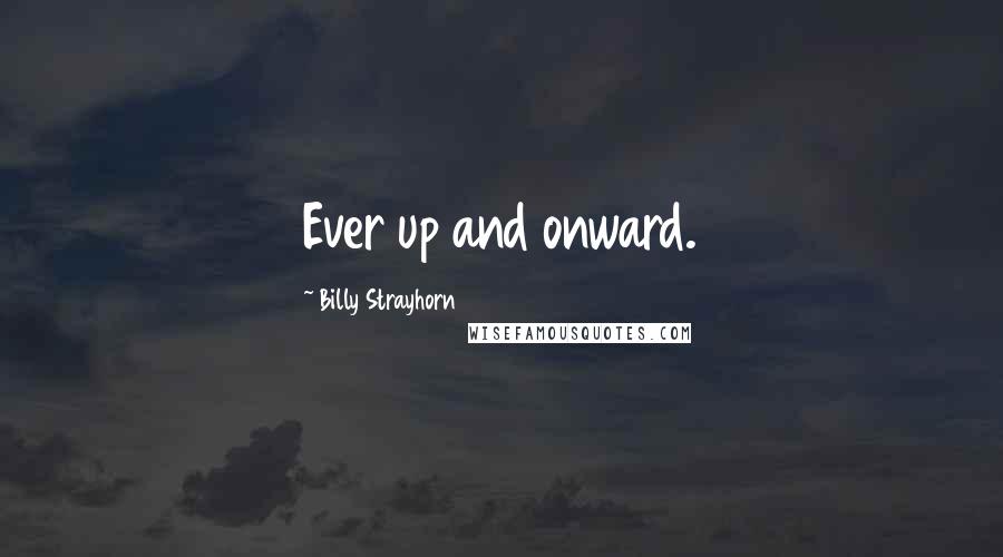 Billy Strayhorn Quotes: Ever up and onward.