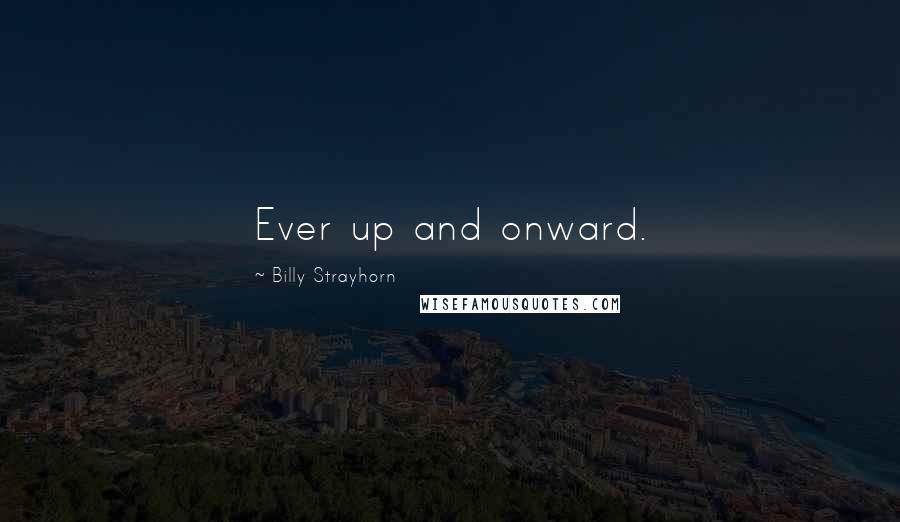 Billy Strayhorn Quotes: Ever up and onward.