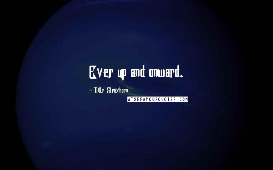 Billy Strayhorn Quotes: Ever up and onward.