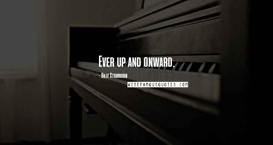 Billy Strayhorn Quotes: Ever up and onward.