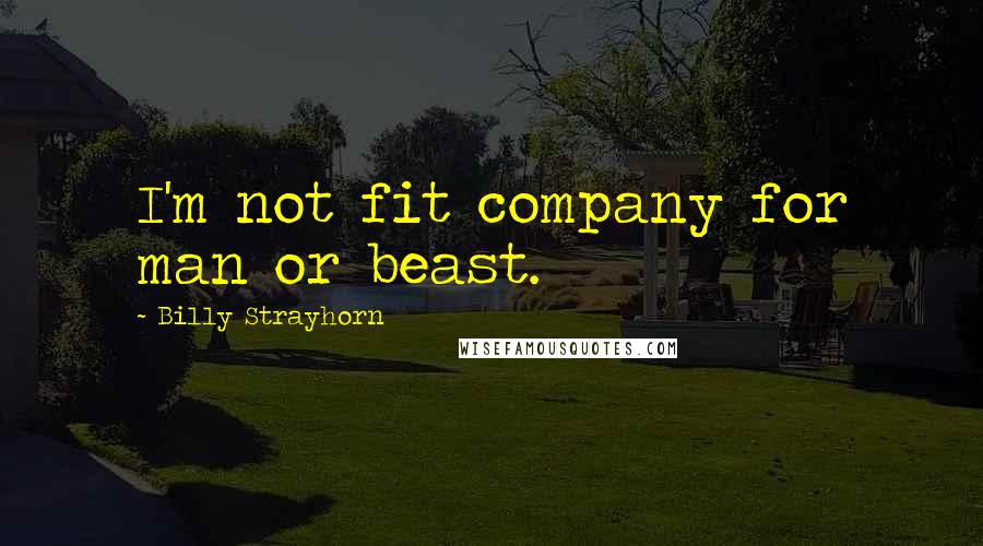 Billy Strayhorn Quotes: I'm not fit company for man or beast.