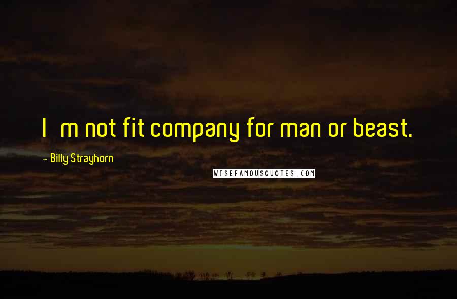 Billy Strayhorn Quotes: I'm not fit company for man or beast.