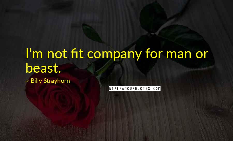 Billy Strayhorn Quotes: I'm not fit company for man or beast.