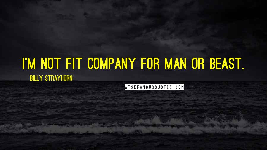 Billy Strayhorn Quotes: I'm not fit company for man or beast.