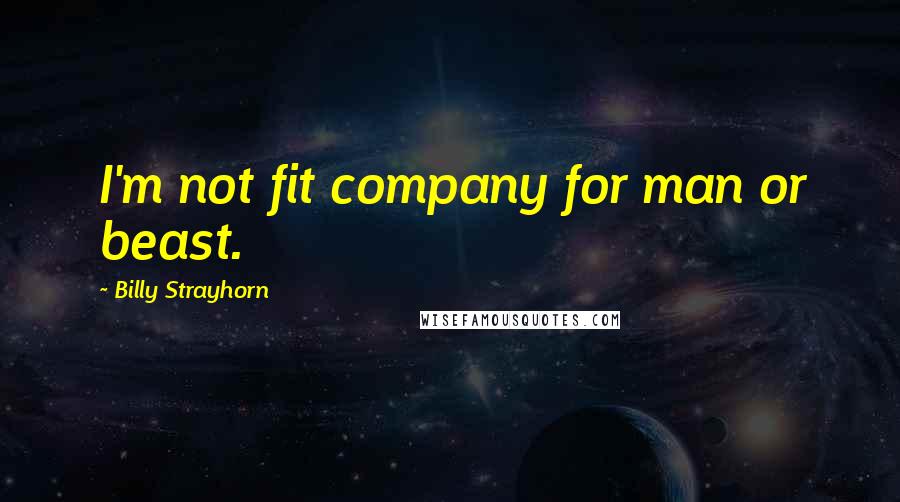 Billy Strayhorn Quotes: I'm not fit company for man or beast.