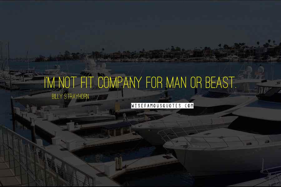 Billy Strayhorn Quotes: I'm not fit company for man or beast.