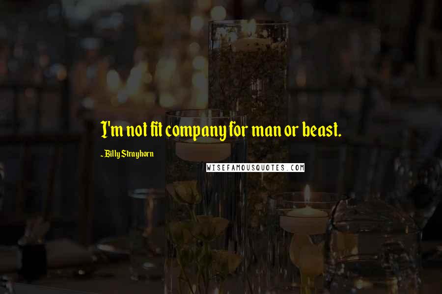 Billy Strayhorn Quotes: I'm not fit company for man or beast.