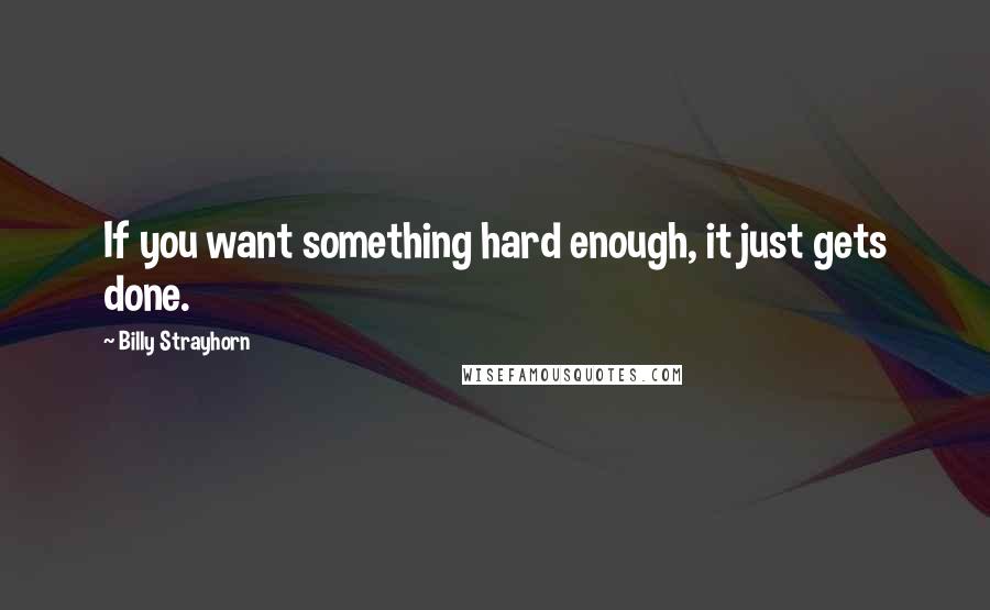 Billy Strayhorn Quotes: If you want something hard enough, it just gets done.