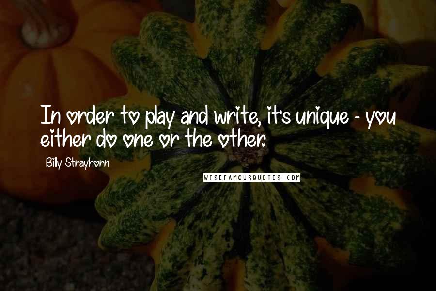 Billy Strayhorn Quotes: In order to play and write, it's unique - you either do one or the other.