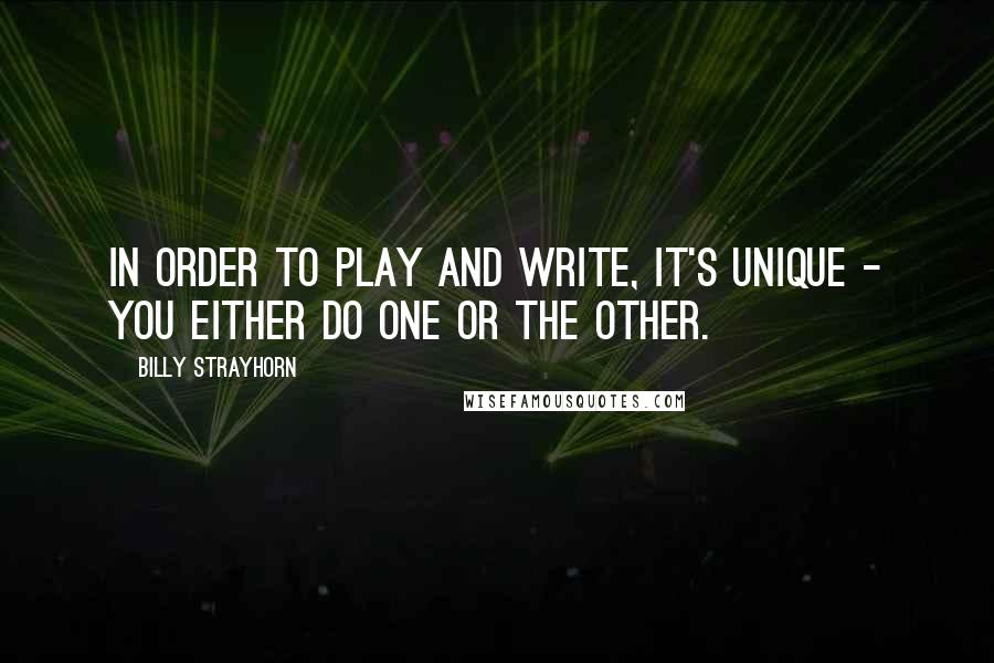 Billy Strayhorn Quotes: In order to play and write, it's unique - you either do one or the other.