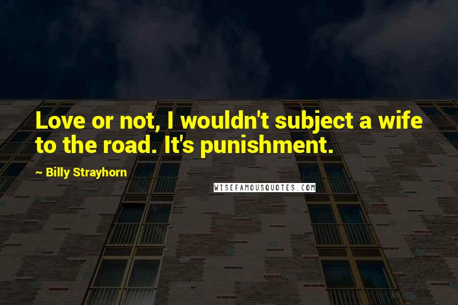 Billy Strayhorn Quotes: Love or not, I wouldn't subject a wife to the road. It's punishment.