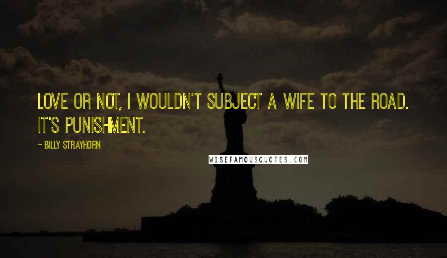 Billy Strayhorn Quotes: Love or not, I wouldn't subject a wife to the road. It's punishment.