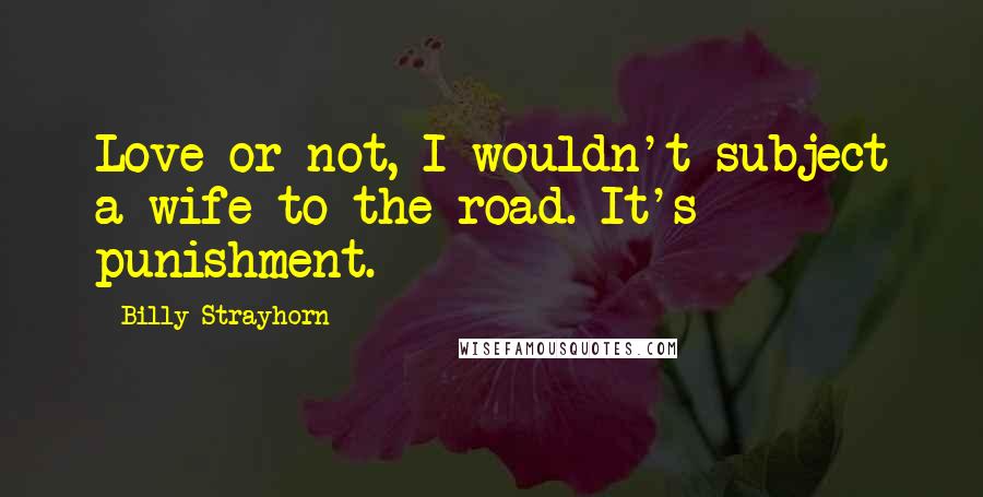 Billy Strayhorn Quotes: Love or not, I wouldn't subject a wife to the road. It's punishment.