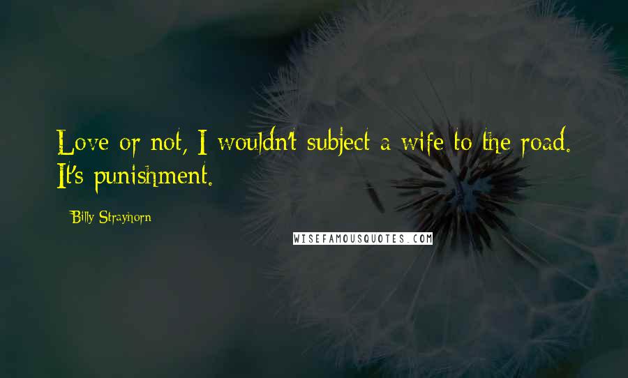 Billy Strayhorn Quotes: Love or not, I wouldn't subject a wife to the road. It's punishment.
