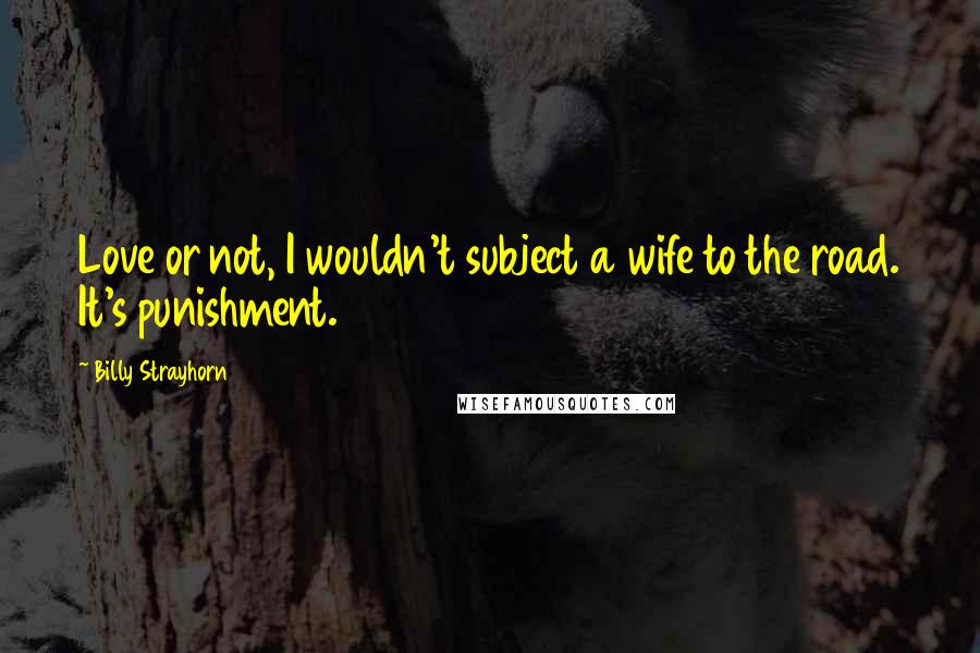 Billy Strayhorn Quotes: Love or not, I wouldn't subject a wife to the road. It's punishment.