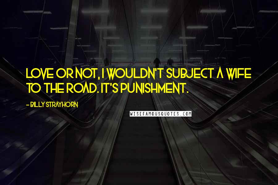 Billy Strayhorn Quotes: Love or not, I wouldn't subject a wife to the road. It's punishment.