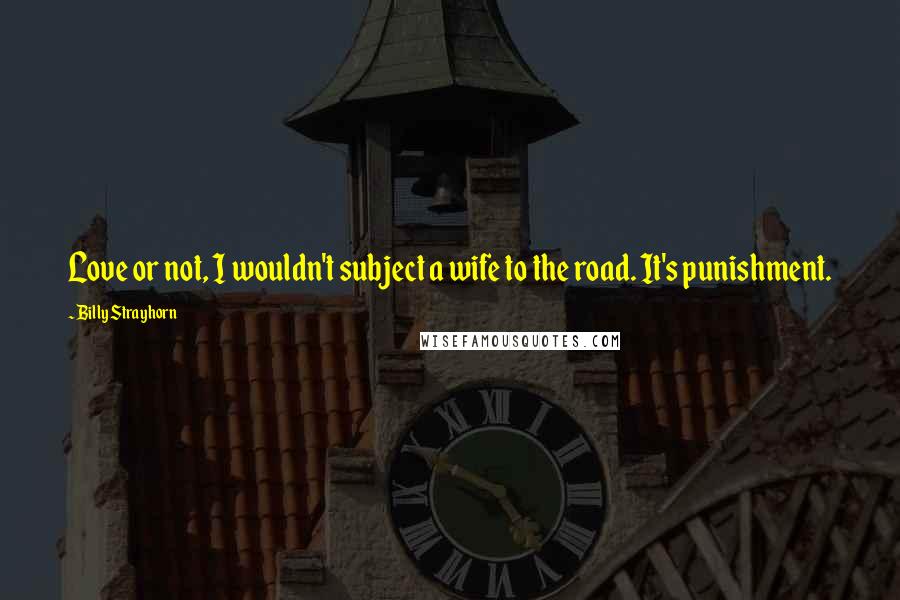Billy Strayhorn Quotes: Love or not, I wouldn't subject a wife to the road. It's punishment.