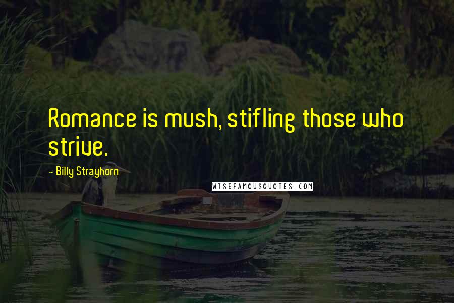 Billy Strayhorn Quotes: Romance is mush, stifling those who strive.