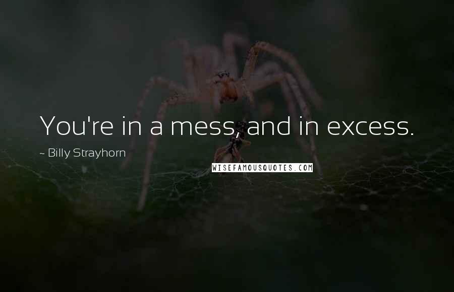 Billy Strayhorn Quotes: You're in a mess, and in excess.