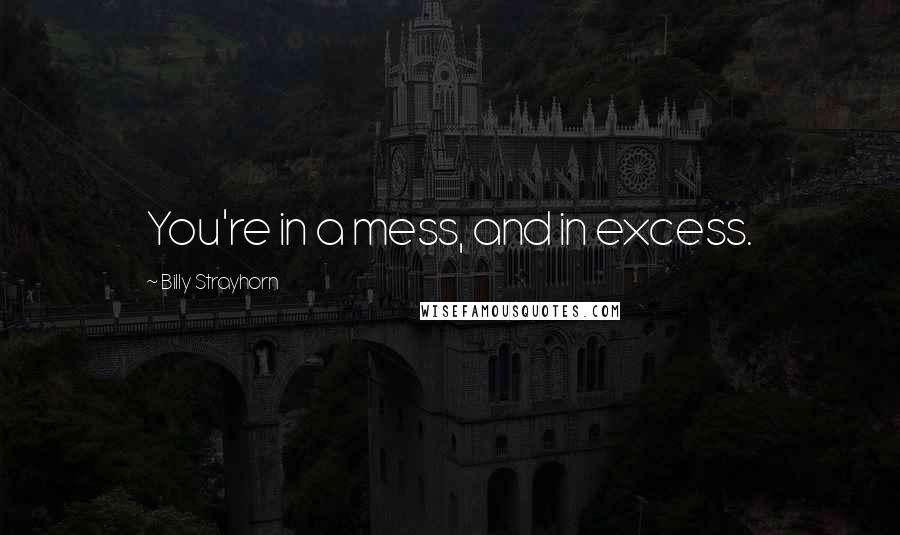 Billy Strayhorn Quotes: You're in a mess, and in excess.
